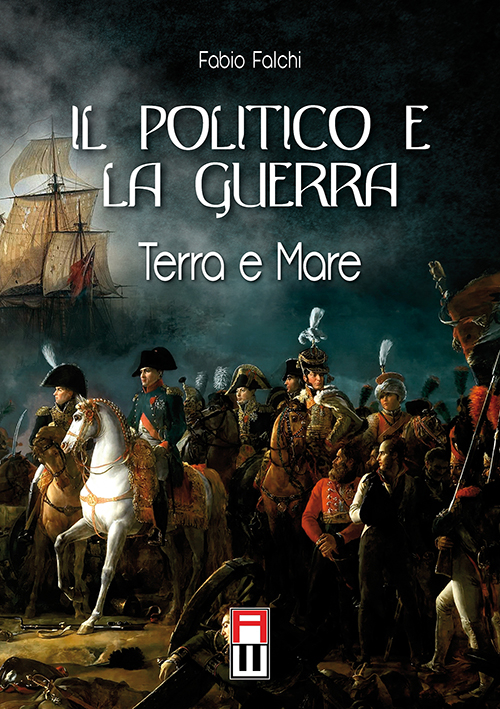 Libri Fabio Falchi - Il Politico E La Guerra. Terra E Mare NUOVO SIGILLATO SUBITO DISPONIBILE