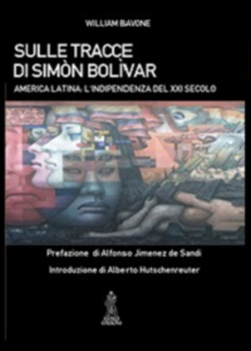 Libri William Bavone - Sulle Tracce Di Simon Bolivar. America Latina. L'indipendenza Del XXI Secolo NUOVO SIGILLATO SUBITO DISPONIBILE