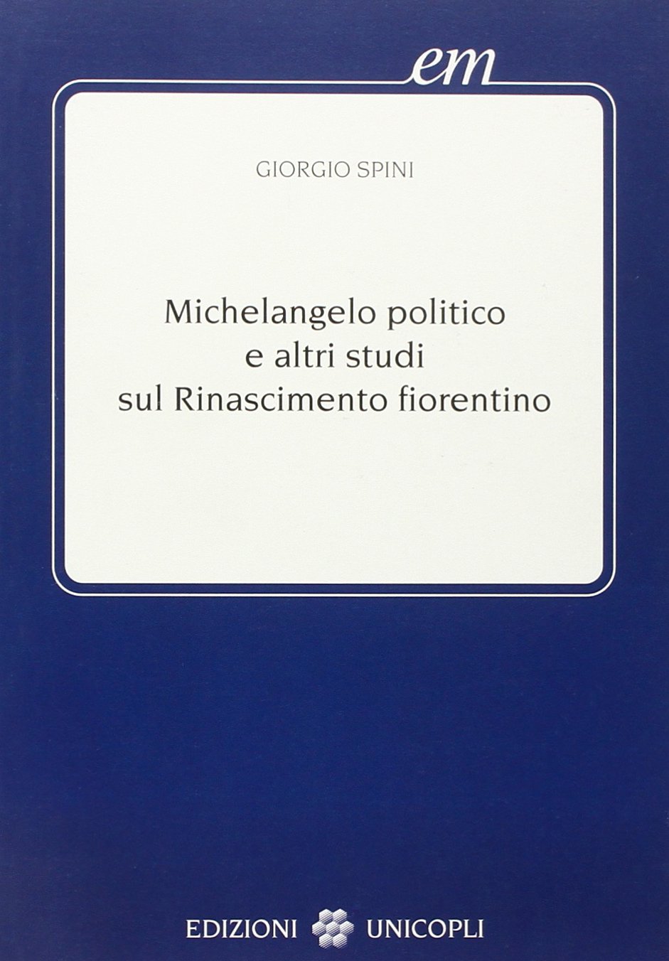 Libri Giorgio Spini - Michelangelo Politico E Altri Studi Sul Rinascimento Fiorentino NUOVO SIGILLATO, EDIZIONE DEL 04/12/2003 SUBITO DISPONIBILE