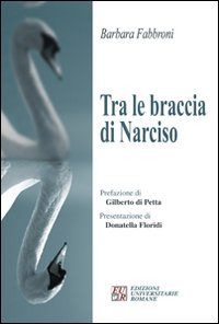 Libri Barbara Fabbroni - Tra Le Braccia Di Narciso NUOVO SIGILLATO SUBITO DISPONIBILE