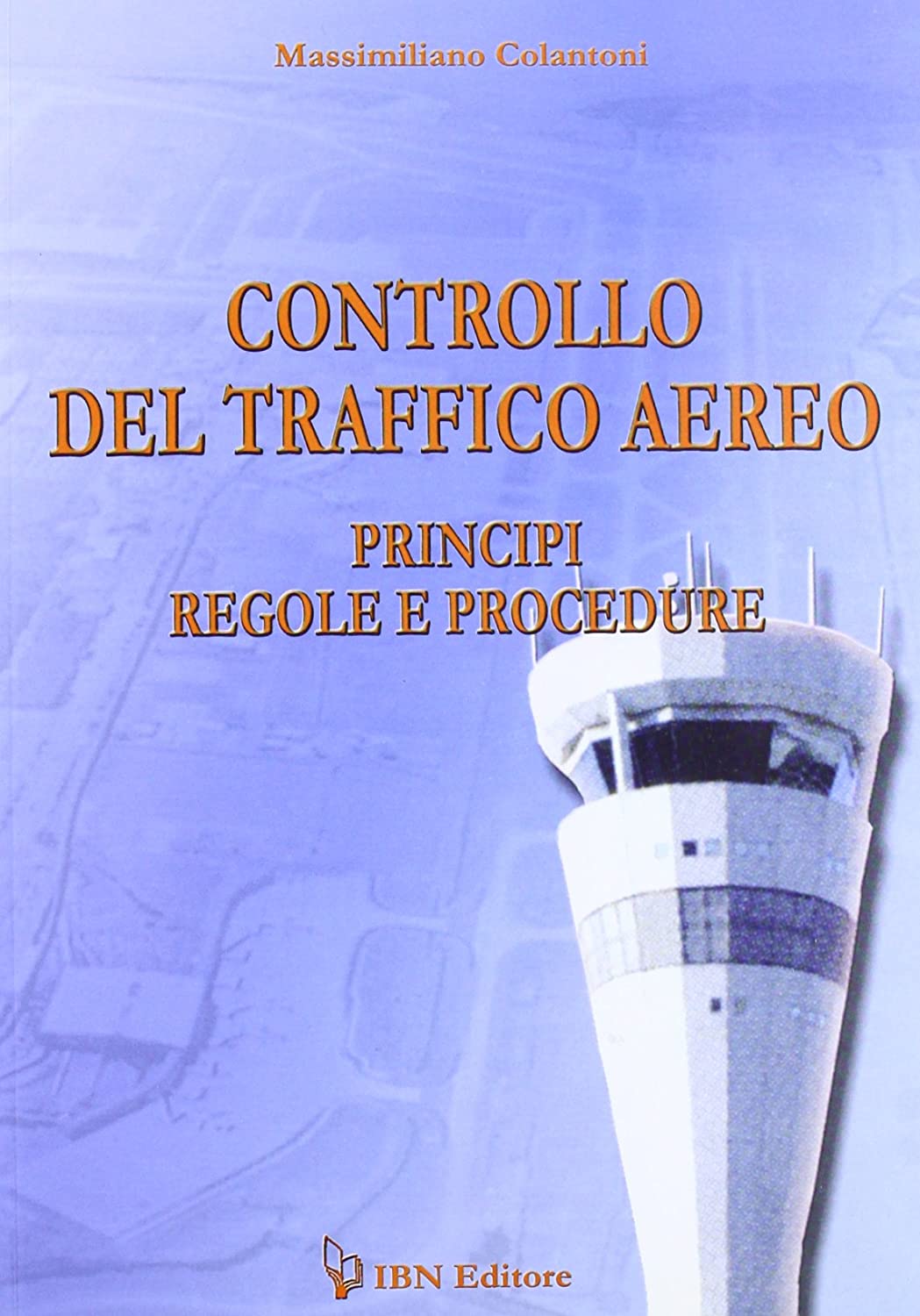 Libri Massimiliano Colantoni - Controllo Del Traffico Aereo. Principi, Regole E Procedure. Con CD-ROM NUOVO SIGILLATO, EDIZIONE DEL 20/10/2011 SUBITO DISPONIBILE