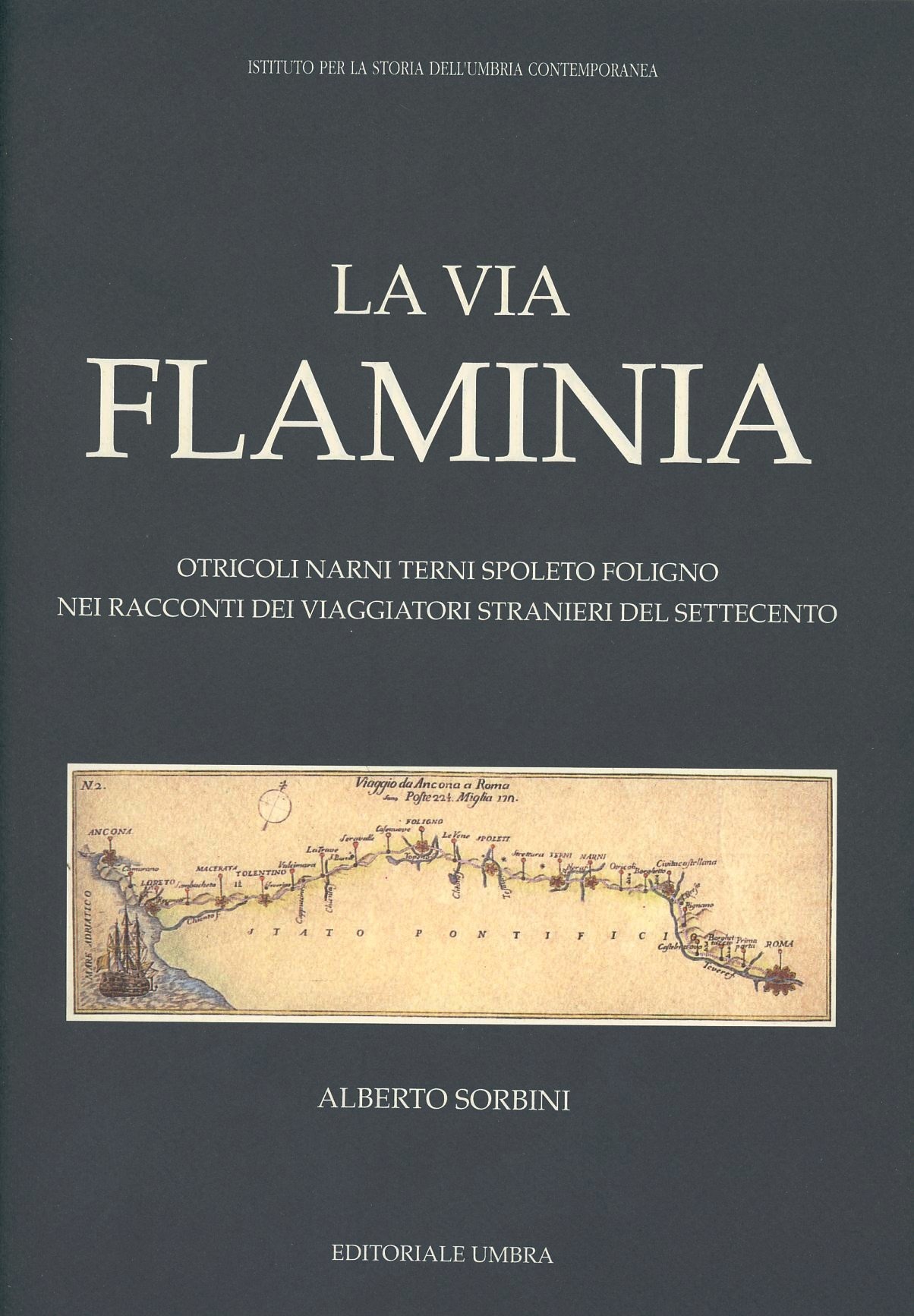 Libri Alberto Sorbini - La Via Flaminia. Otricoli Narni Terni Spoleto Foligno Nei Racconti Dei Viaggiatori Stranieri Del Settecento NUOVO SIGILLATO SUBITO DISPONIBILE