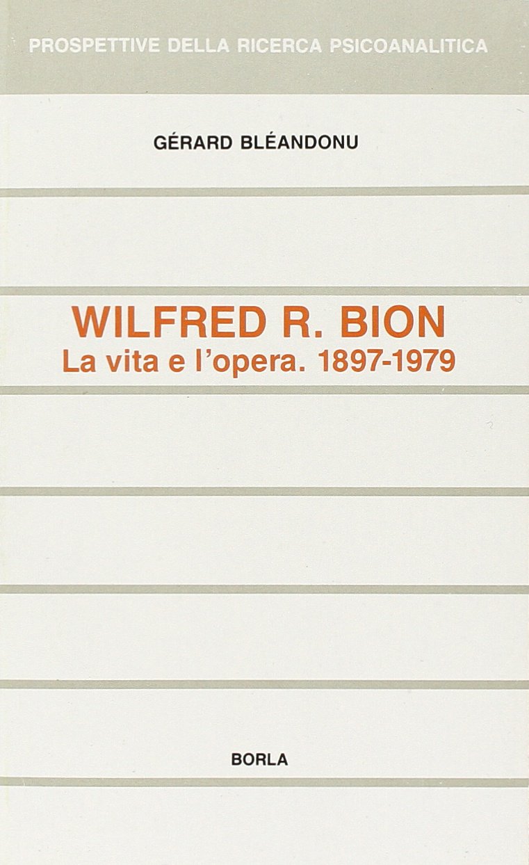 Libri Gérard Bléandonu - Wilfred R. Bion. La Vita E L'Opera (1897-1979) NUOVO SIGILLATO, EDIZIONE DEL 01/01/1993 SUBITO DISPONIBILE