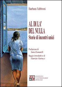 Libri Barbara Fabbroni - Al Di La Del Nulla. Storie Di Incontri Unici NUOVO SIGILLATO SUBITO DISPONIBILE