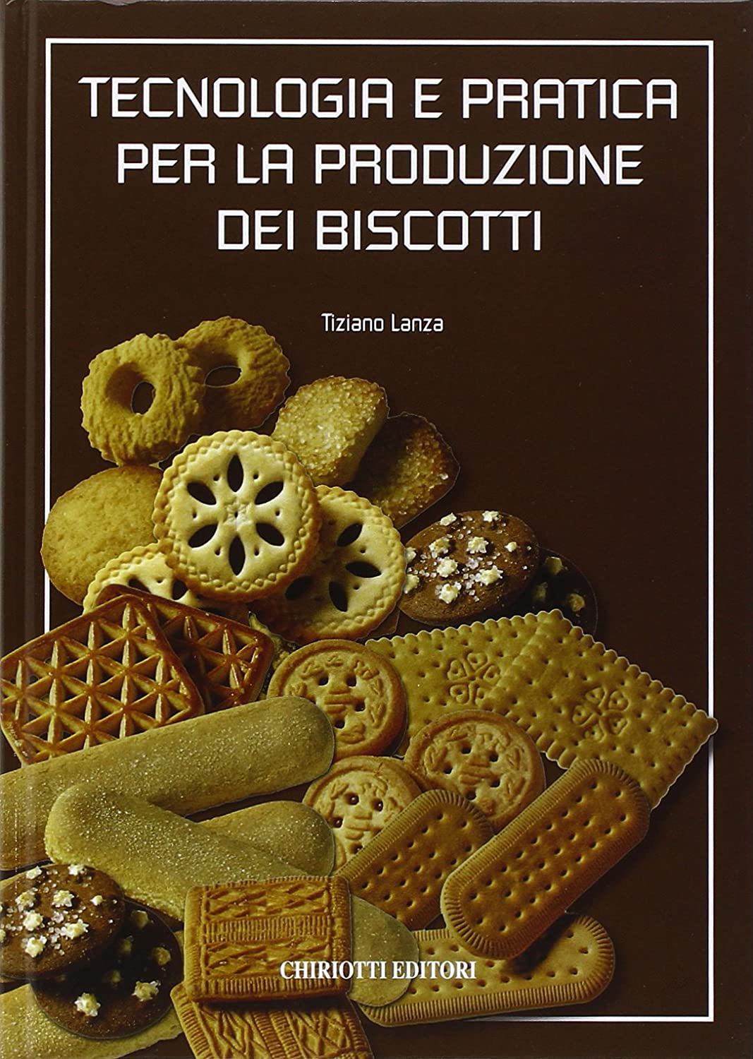 Libri Tiziano Lanza - Tecnologia E Pratica Per La Produzione Dei Biscotti NUOVO SIGILLATO SUBITO DISPONIBILE