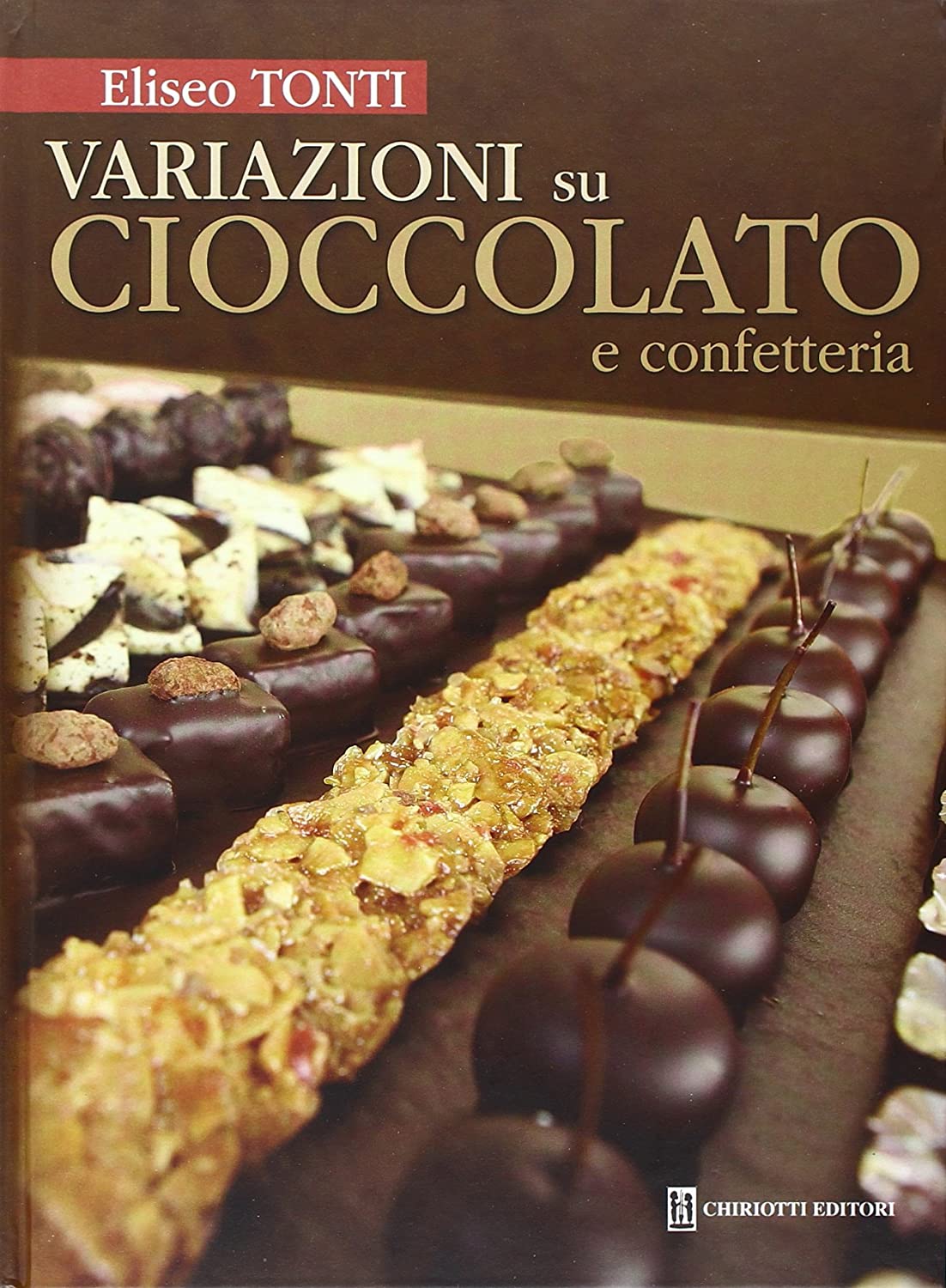 Libri Eliseo Tonti - Variazioni Su Cioccolato E Confetteria NUOVO SIGILLATO, EDIZIONE DEL 10/12/2012 SUBITO DISPONIBILE