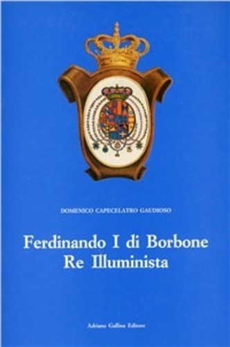 Libri Capecelatro Gaudioso Domenico - Ferdinando I Di Borbone Re Illuminista NUOVO SIGILLATO SUBITO DISPONIBILE
