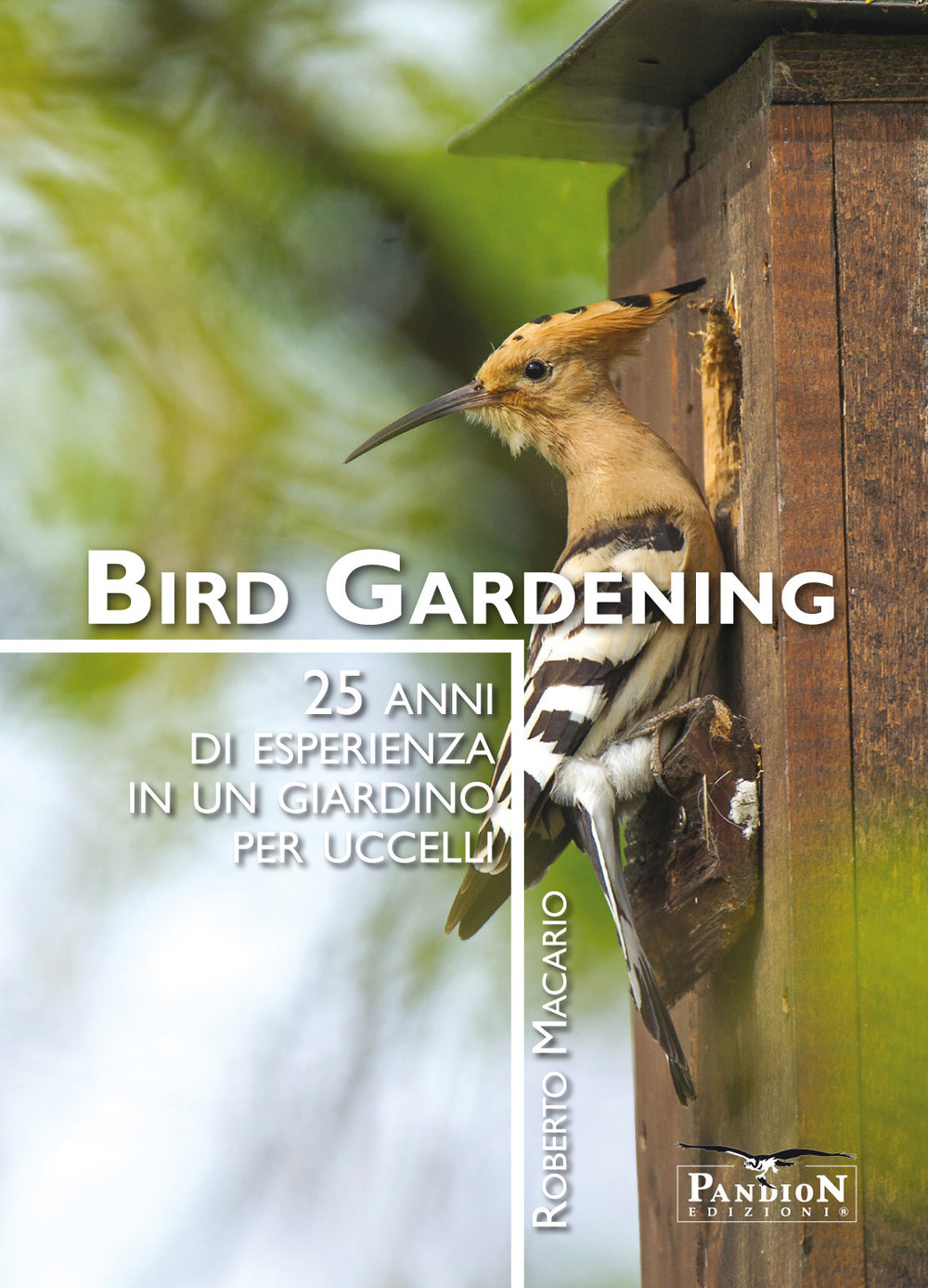Libri Roberto Macario - Bird Gardening. 25 Anni Di Esperienza In Un Giardino Per Uccelli NUOVO SIGILLATO, EDIZIONE DEL 20/03/2019 SUBITO DISPONIBILE