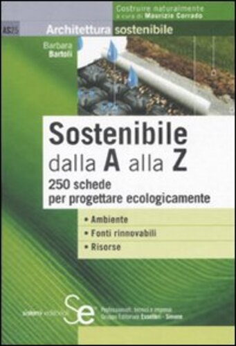 Libri Barbara Bartoli - Sostenibile Dalla A Alla Z. 250 Schede Per Progettare Ecologicamente NUOVO SIGILLATO, EDIZIONE DEL 01/10/2008 SUBITO DISPONIBILE