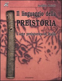 Libri Priuli Ausilio - Il Linguaggio Della Preistoria. L'arte Preistorica In Italia NUOVO SIGILLATO, EDIZIONE DEL 01/09/2005 SUBITO DISPONIBILE