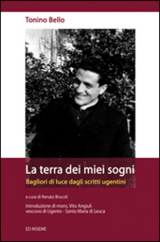 Libri Antonio Bello - La Terra Dei Miei Sogni NUOVO SIGILLATO, EDIZIONE DEL 01/01/2015 SUBITO DISPONIBILE