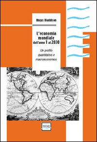 Libri Angus Maddison - L' Economia Mondiale Dall'anno 1 Al 2030. Un Profilo Quantitativo E Macroeconomico NUOVO SIGILLATO SUBITO DISPONIBILE