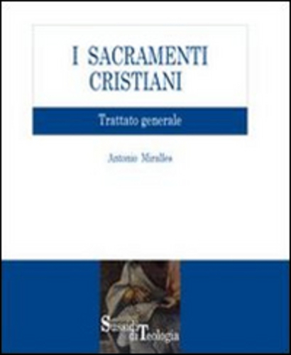Libri Antonio Miralles - I Sacramenti Cristiani. Trattato Generale NUOVO SIGILLATO, EDIZIONE DEL 01/01/2008 SUBITO DISPONIBILE
