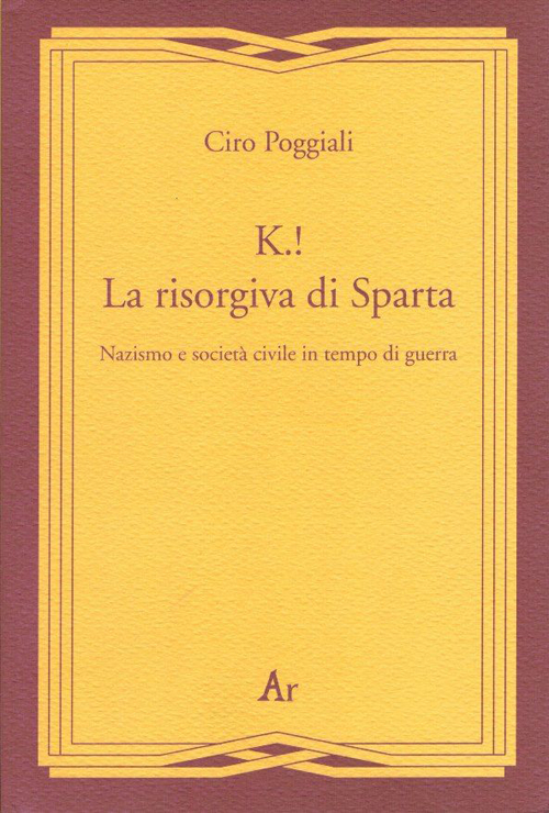 Libri Ciro Poggiali - K.! La Risorgiva Di Sparta. Nazismo E Societa Civile In Tempo Di Guerra NUOVO SIGILLATO SUBITO DISPONIBILE