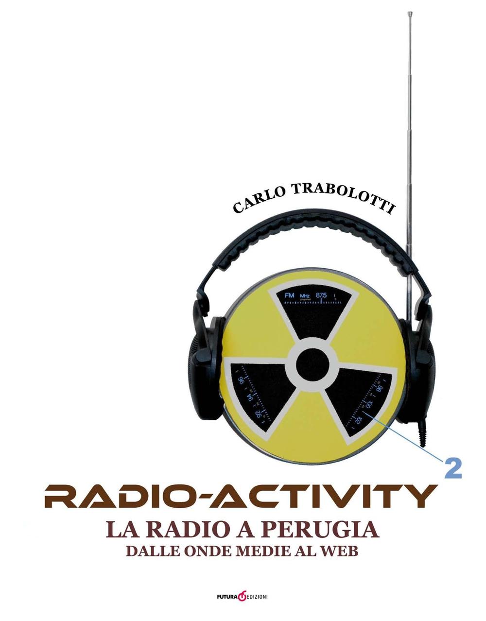 Libri Carlo Trabolotti - Radio-Activity. La Radio A Perugia Dalle Onde Medie Al Web NUOVO SIGILLATO, EDIZIONE DEL 01/01/1996 SUBITO DISPONIBILE
