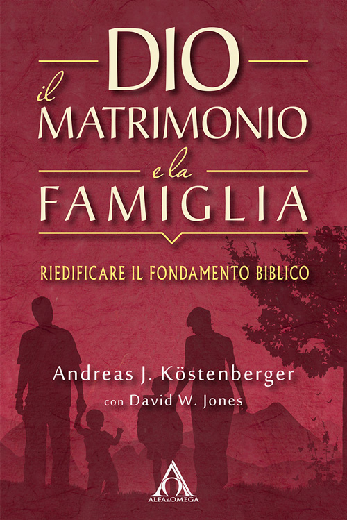Libri Kostenberger Andreas J. / Jones David W. - Dio, Il Matrimonio E La Famiglia. Riedificare Il Fondamento Biblico NUOVO SIGILLATO SUBITO DISPONIBILE