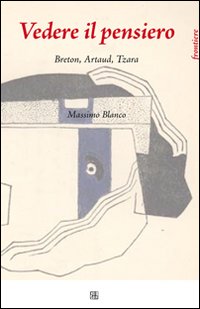 Libri Massimo Blanco - Vedere Il Pensiero. Breton, Artaud, Tzara NUOVO SIGILLATO SUBITO DISPONIBILE