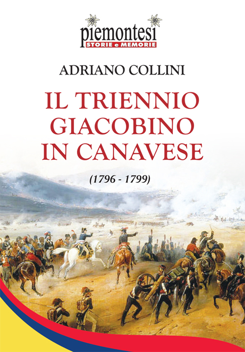 Libri Adriano Collini - Il Triennio Giacobino In Canavese (1796-1799) NUOVO SIGILLATO, EDIZIONE DEL 24/08/2016 SUBITO DISPONIBILE