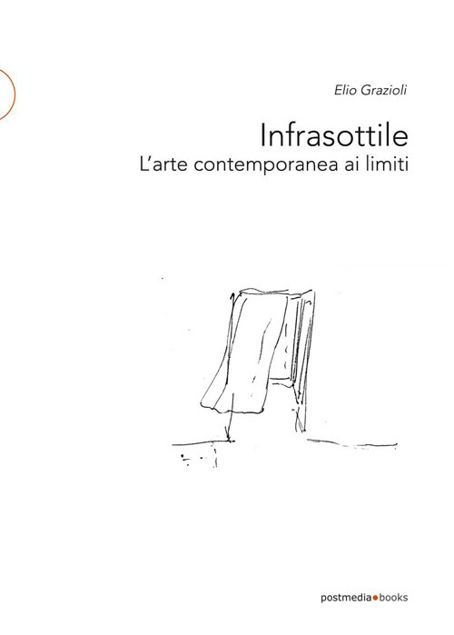 Libri Grazioli Elio - Infrasottile. L'arte Contemporanea Ai Limiti NUOVO SIGILLATO, EDIZIONE DEL 20/03/2018 SUBITO DISPONIBILE