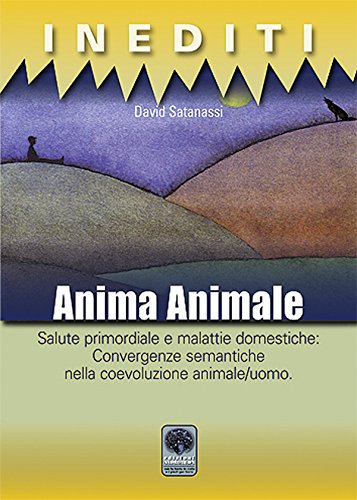 Libri David Satanassi - Anima Animale. Salute Primordiale E Malattie Domestiche: Convergenze Semantiche Nella Coevoluzione Animale/Uomo NUOVO SIGILLATO SUBITO DISPONIBILE