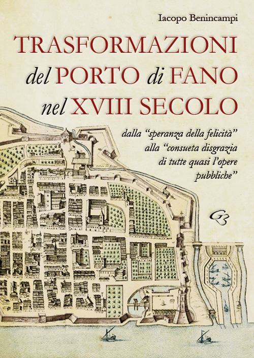 Libri Iacopo Benincampi - Trasformazioni Del Porto Di Fano Nel XVIII Secolo NUOVO SIGILLATO SUBITO DISPONIBILE