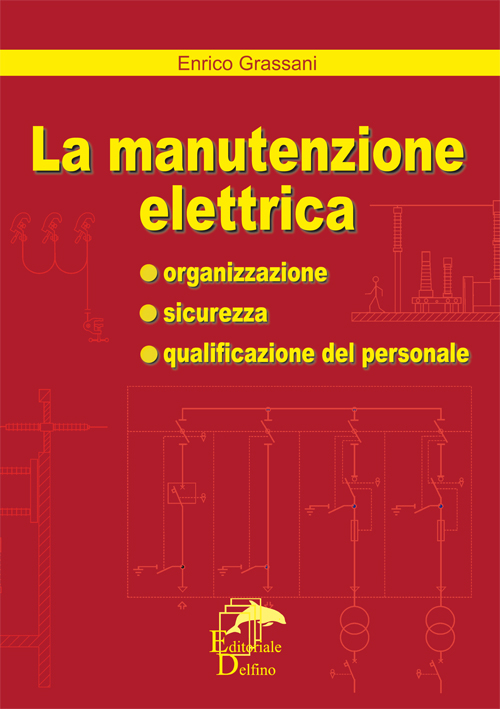 Libri Enrico Grassani - La Manutenzione Elettrica NUOVO SIGILLATO, EDIZIONE DEL 01/01/2015 SUBITO DISPONIBILE