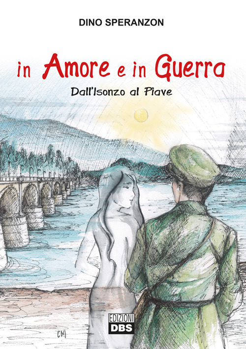 Libri Dino Speranzon - In Amore E In Guerra. Dall'isonzo Al Piave NUOVO SIGILLATO, EDIZIONE DEL 01/09/2016 SUBITO DISPONIBILE