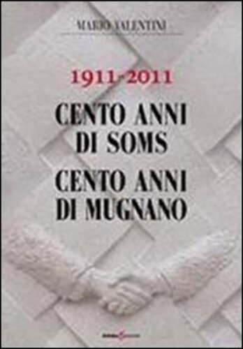Libri Mario Valentini - 1911-2011 Cento Anni Di Soms. 100 Anni Di Mugnano NUOVO SIGILLATO, EDIZIONE DEL 01/01/2013 SUBITO DISPONIBILE