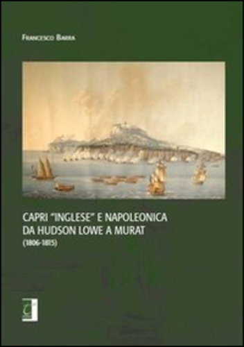 Libri Francesco Barra - Capri Inglese E Napoleonica Da Hudson Lowe A Murat (1806-1815) NUOVO SIGILLATO SUBITO DISPONIBILE