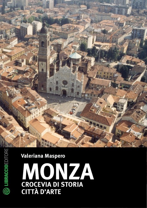 Libri Valeriana Maspero - Monza. Crocevia Di Storia. Citta D'Arte NUOVO SIGILLATO, EDIZIONE DEL 21/12/2013 SUBITO DISPONIBILE
