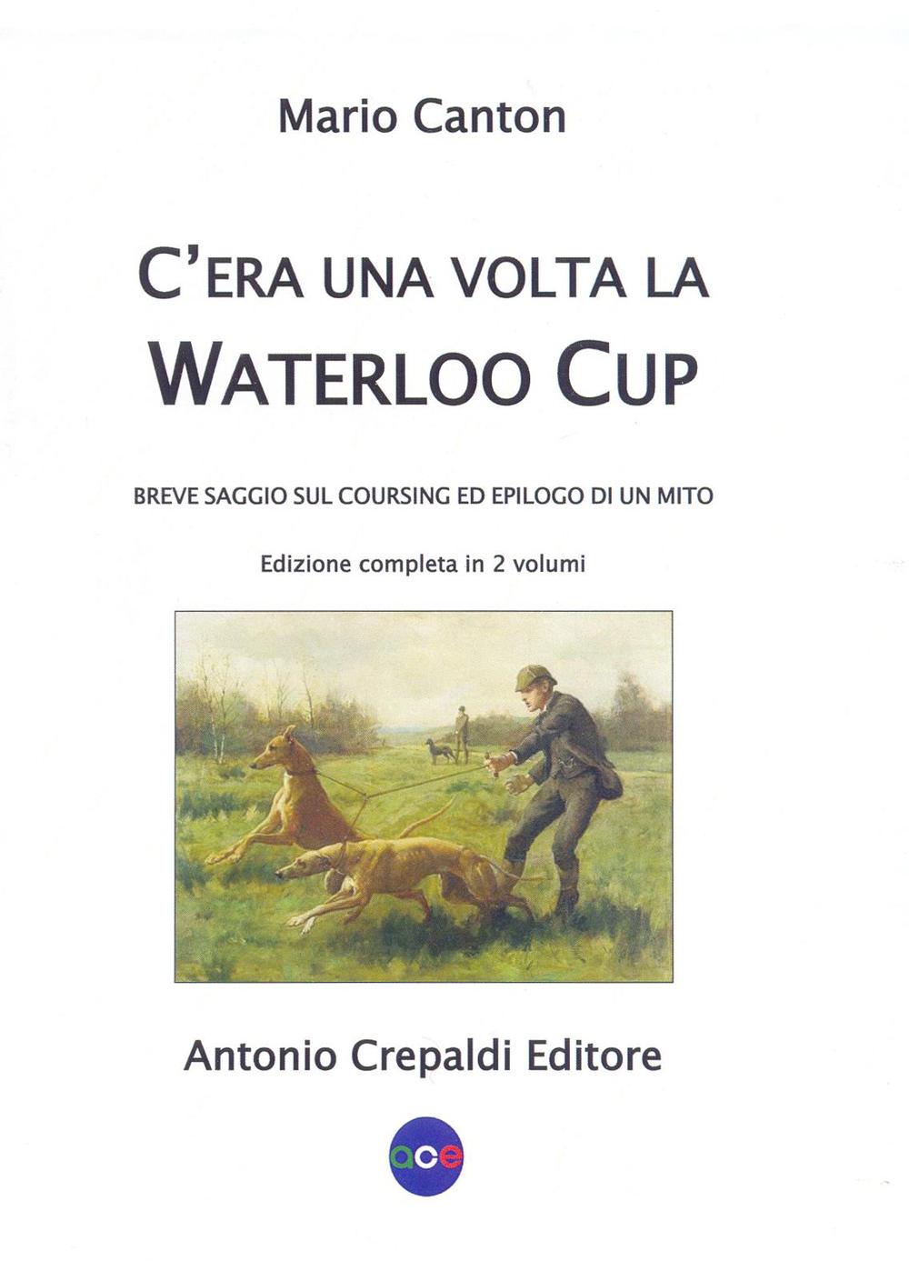 Libri Mario Canton - C'era Una Volta La Waterloo Cup. Breve Saggio Sul Coursing Ed Epilogo Di Un Mito NUOVO SIGILLATO, EDIZIONE DEL 19/05/2016 SUBITO DISPONIBILE