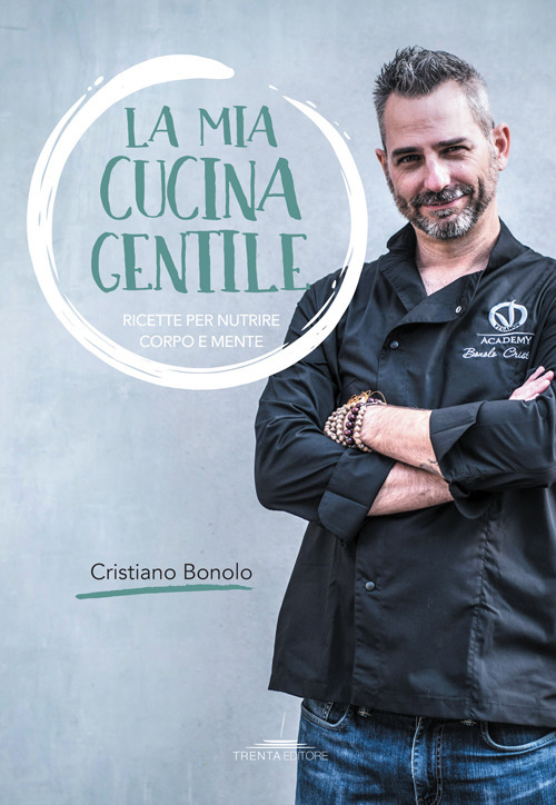 Libri Cristiano Bonolo - La Mia Cucina Gentile. Ricette Per Nutrire Corpo E Mente NUOVO SIGILLATO, EDIZIONE DEL 01/01/2019 SUBITO DISPONIBILE