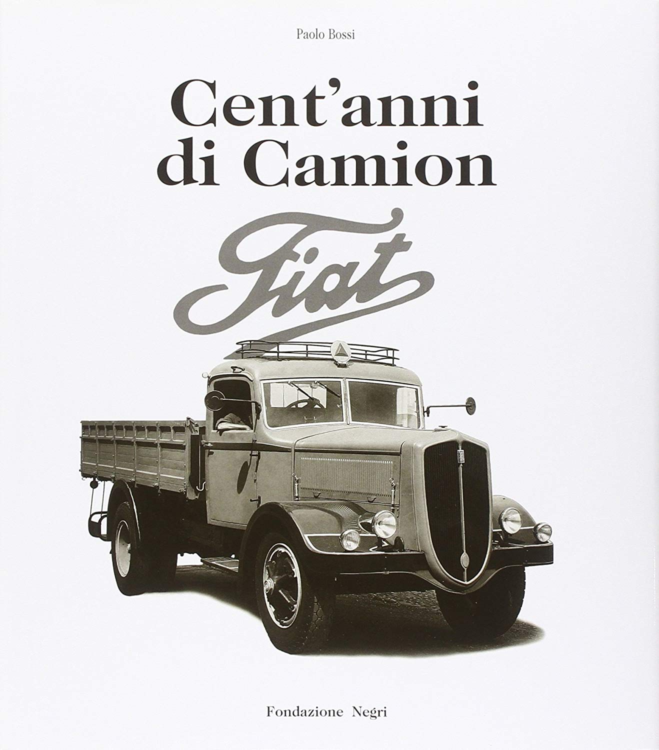 Libri Paolo Bossi - Cent'anni Di Camion Fiat. Ediz. Italiana E Inglese NUOVO SIGILLATO, EDIZIONE DEL 06/02/2018 SUBITO DISPONIBILE