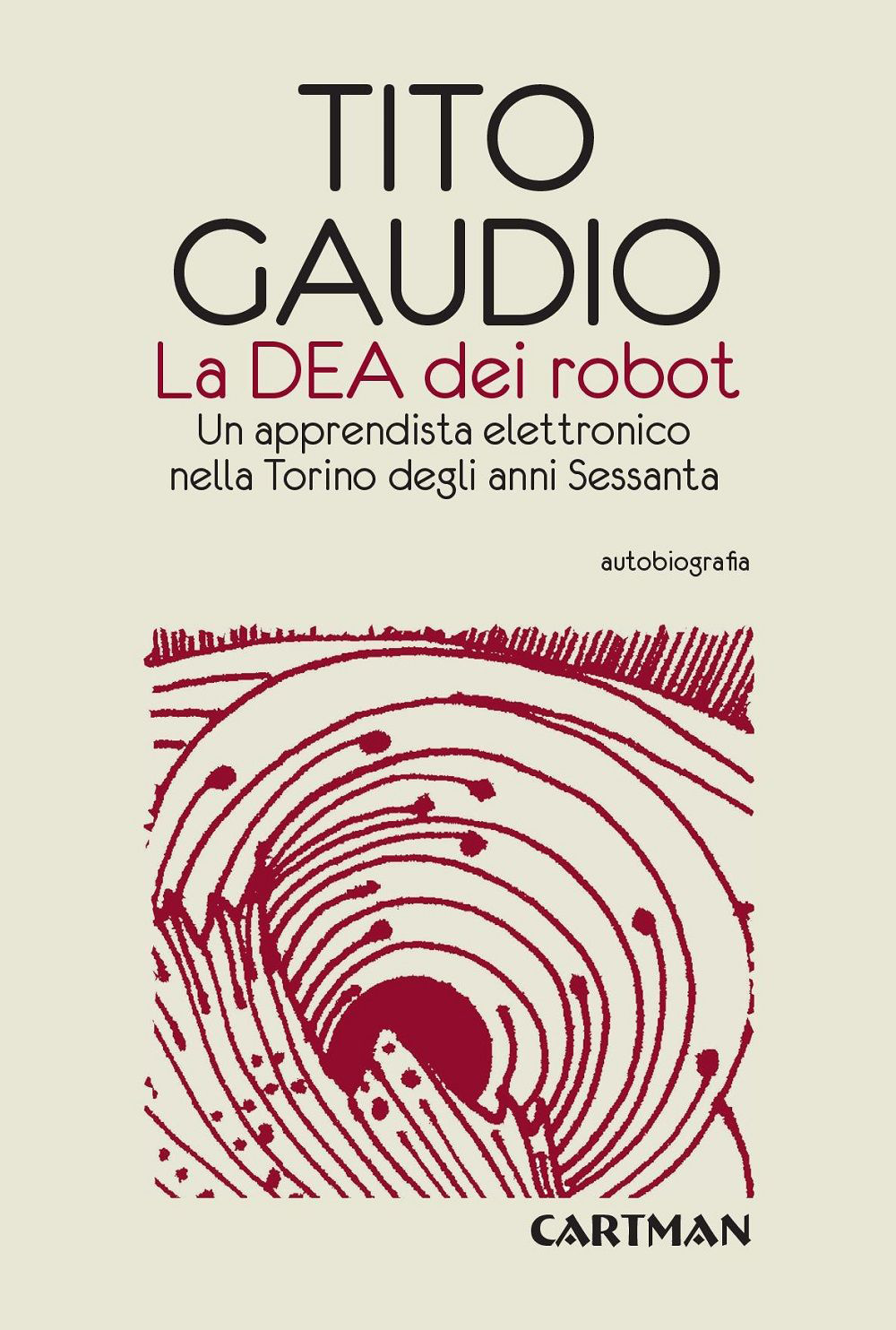 Libri Tito Gaudio - La Dea Dei Robot. Un Apprendista Elettronico Nella Torino Degli Anni Sessanta NUOVO SIGILLATO, EDIZIONE DEL 07/12/2015 SUBITO DISPONIBILE