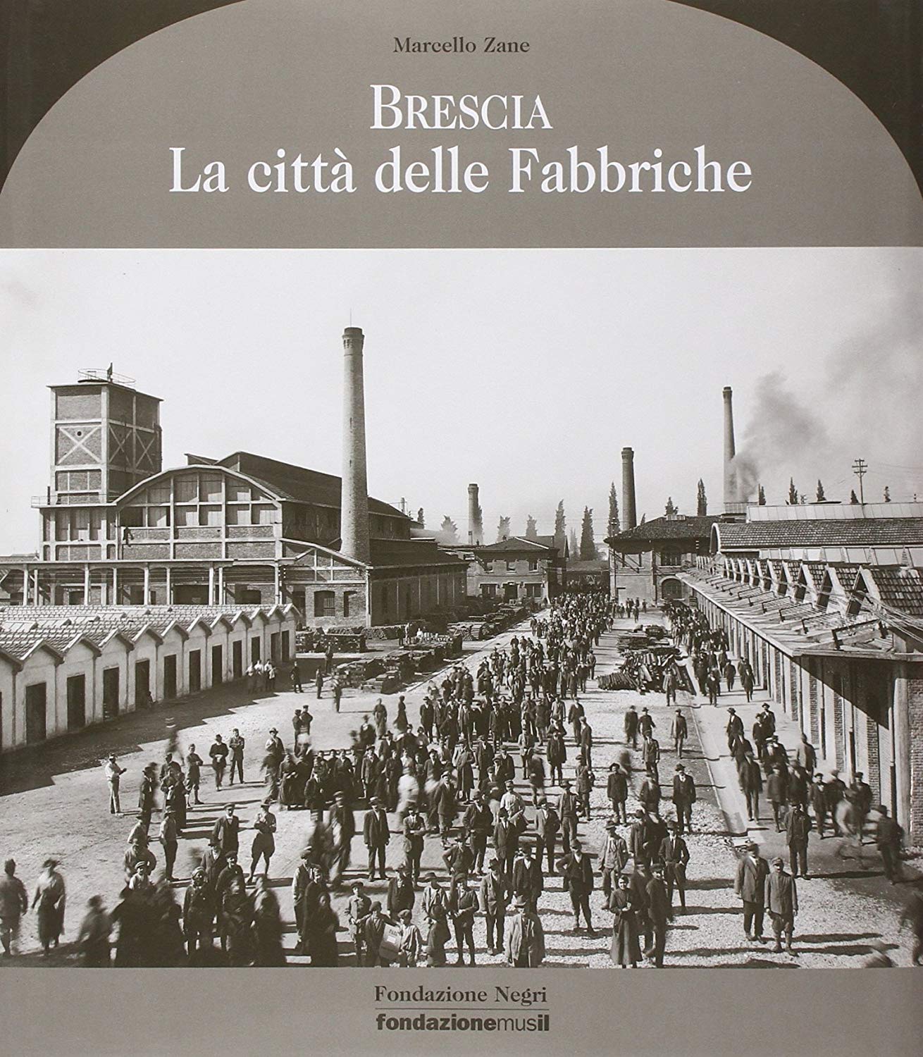 Libri Marcello Zane - Brescia. La Citta' Delle Fabbriche NUOVO SIGILLATO SUBITO DISPONIBILE