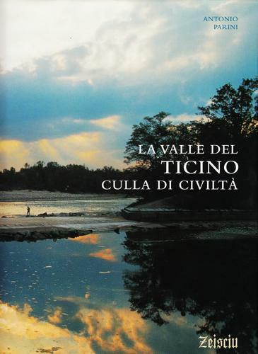 Libri Antonio Parini - La Valle Del Ticino Culla Di Civilta. Ediz. Illustrata NUOVO SIGILLATO SUBITO DISPONIBILE