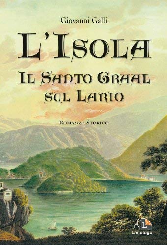 Libri Giovanni Galli - L' Isola. Il Santo Graal Sul Lario NUOVO SIGILLATO SUBITO DISPONIBILE
