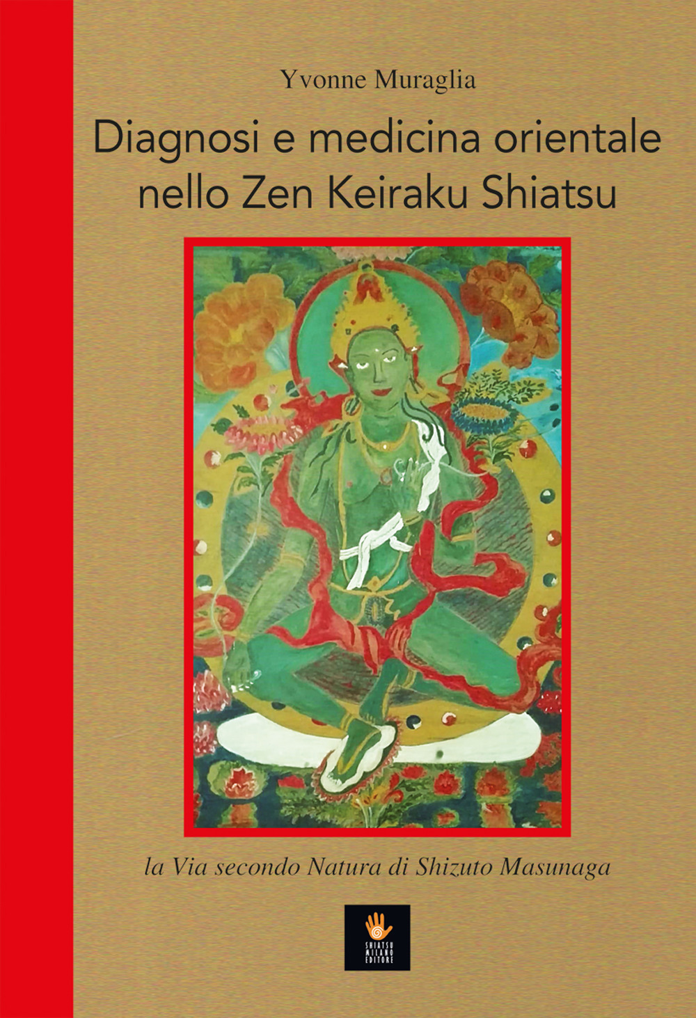 Libri Yvonne Muraglia - Diagnosi E Medicina Orientale Nello Zen Keiraku Shiatsu. La Via Secondo Natura Di Shizuto Masunaga NUOVO SIGILLATO, EDIZIONE DEL 05/12/2018 SUBITO DISPONIBILE