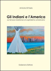 Libri Di Fazio Antonio - Gli Indiani E L'america. La Tenace Resistenza Al Capitalismo Americano NUOVO SIGILLATO SUBITO DISPONIBILE
