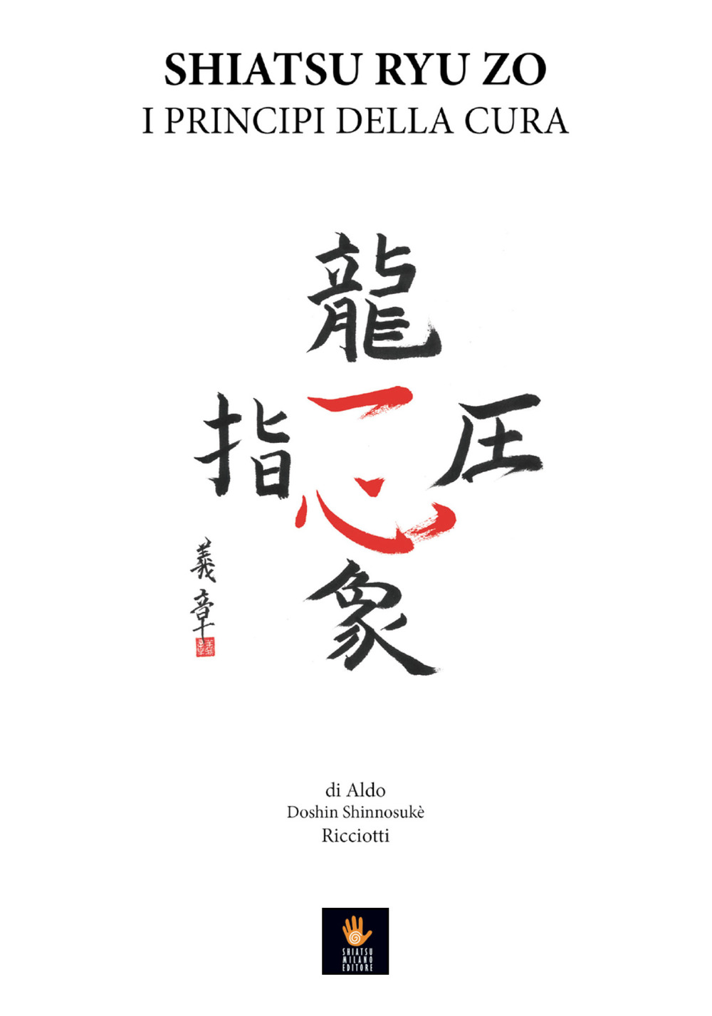 Libri Aldo Doshin Shinnosukè Ricciotti - Shiatsu Ryu Zo. I Principi Della Cura NUOVO SIGILLATO, EDIZIONE DEL 01/12/2017 SUBITO DISPONIBILE