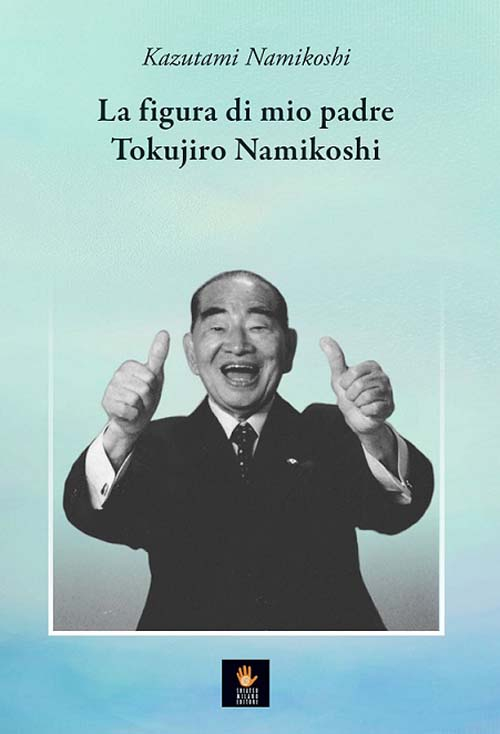 Libri Kazutami Namikoshi - La Figura Di Mio Padre Tokujiro Namikoshi NUOVO SIGILLATO, EDIZIONE DEL 26/10/2016 SUBITO DISPONIBILE