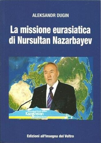 Libri Aleksandr Dugin - La Missione Eurasiatica Di Nursultan Nazarbayev NUOVO SIGILLATO, EDIZIONE DEL 30/09/2012 SUBITO DISPONIBILE