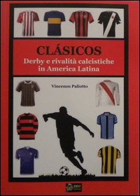Libri Vincenzo Paliotto - Clasicos Dervy E Rivalita Calcistiche In America Latina NUOVO SIGILLATO, EDIZIONE DEL 31/01/2021 SUBITO DISPONIBILE