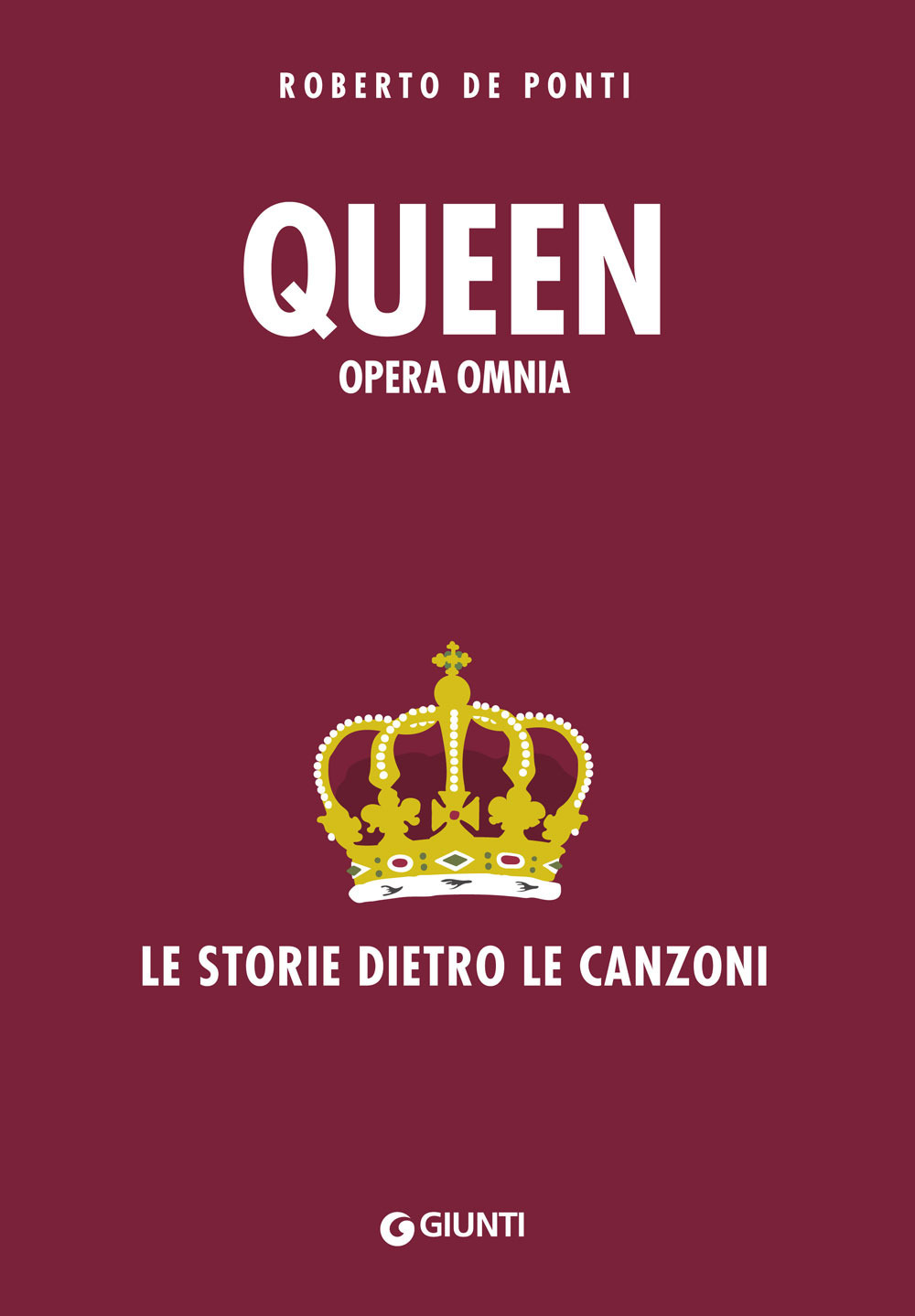 Libri De Ponti Roberto - Queen. Opera Omnia. Le Storie Dietro Le Canzoni NUOVO SIGILLATO, EDIZIONE DEL 04/09/2019 SUBITO DISPONIBILE