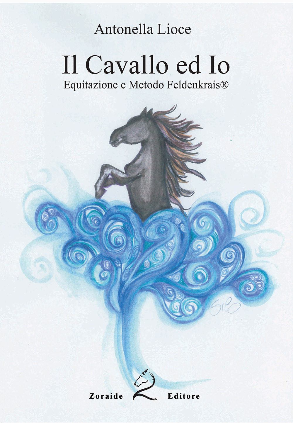 Libri Antonella Lioce - Il Cavallo E Io. Equitazione E Metodo Feldenkrais. Ediz. Per La Scuola NUOVO SIGILLATO SUBITO DISPONIBILE