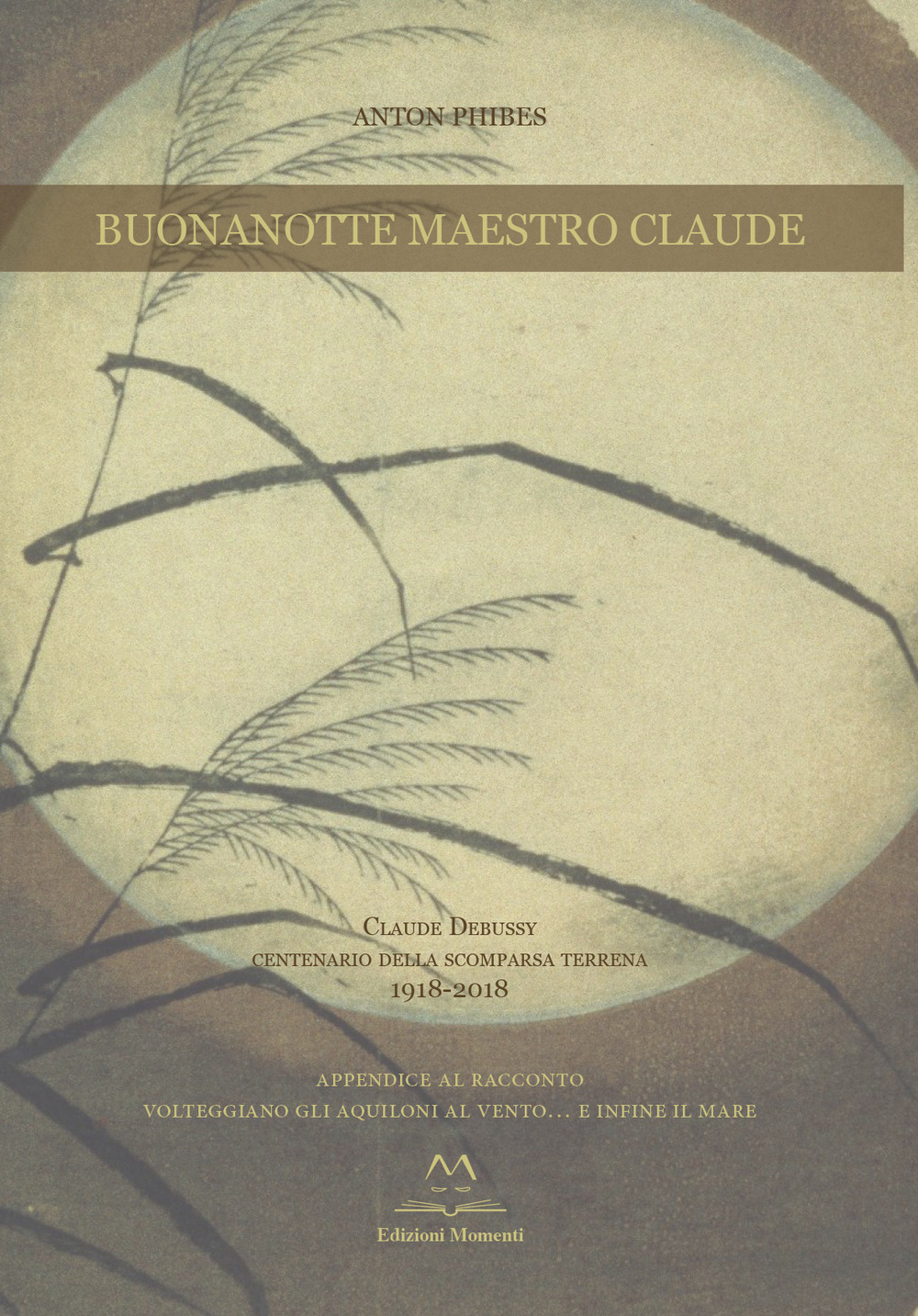 Libri Anton Phibes - Buonanotte Maestro Claude. Claude Debussy Centenario Della Scomparsa Terrena 1918-2018. Con CD-Audio NUOVO SIGILLATO SUBITO DISPONIBILE