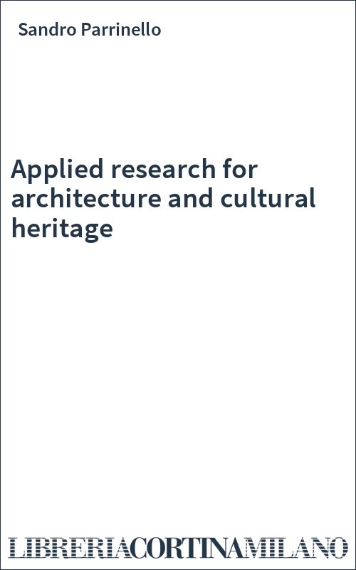 Libri Parrinello Sandro. - Applied Research For Architecture And Cultural Heritage. Ediz. Multilingue NUOVO SIGILLATO, EDIZIONE DEL 26/06/2019 SUBITO DISPONIBILE