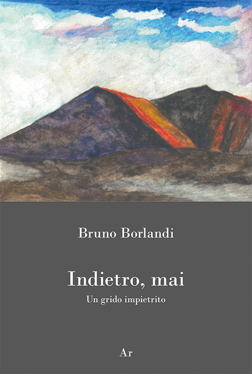 Libri Borlandi Bruno - Indietro, Mai. Un Grido Impietrito NUOVO SIGILLATO, EDIZIONE DEL 01/07/2019 SUBITO DISPONIBILE