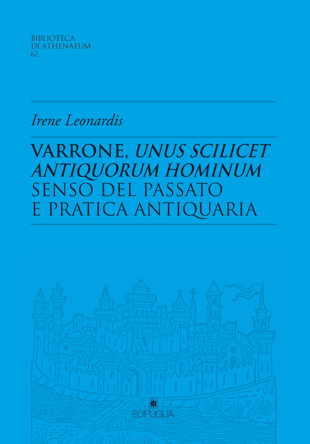 Libri Leonardis Irene - Varrone, Unus Scilicet Antiquorum Hominum. Senso Del Passato E Pratica Antiquaria NUOVO SIGILLATO SUBITO DISPONIBILE