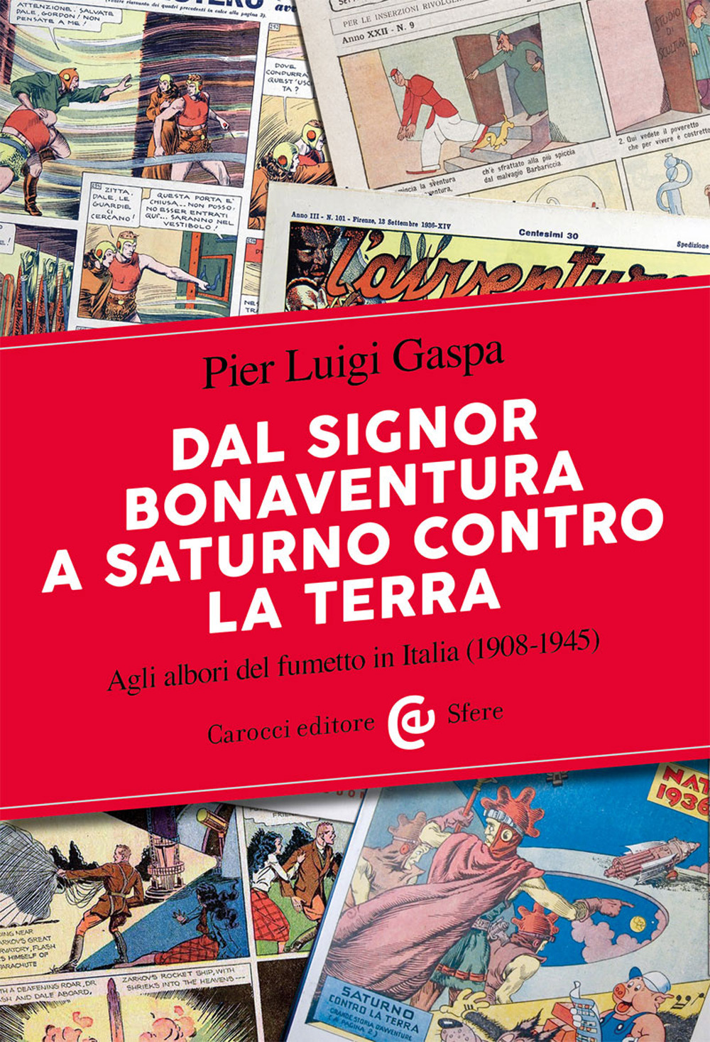 Libri Gaspa Pier Luigi - Dal Signor Bonaventura A Saturno Contro La Terra. Agli Albori Del Fumetto In Italia 1908-1945 NUOVO SIGILLATO EDIZIONE DEL SUBITO DISPONIBILE